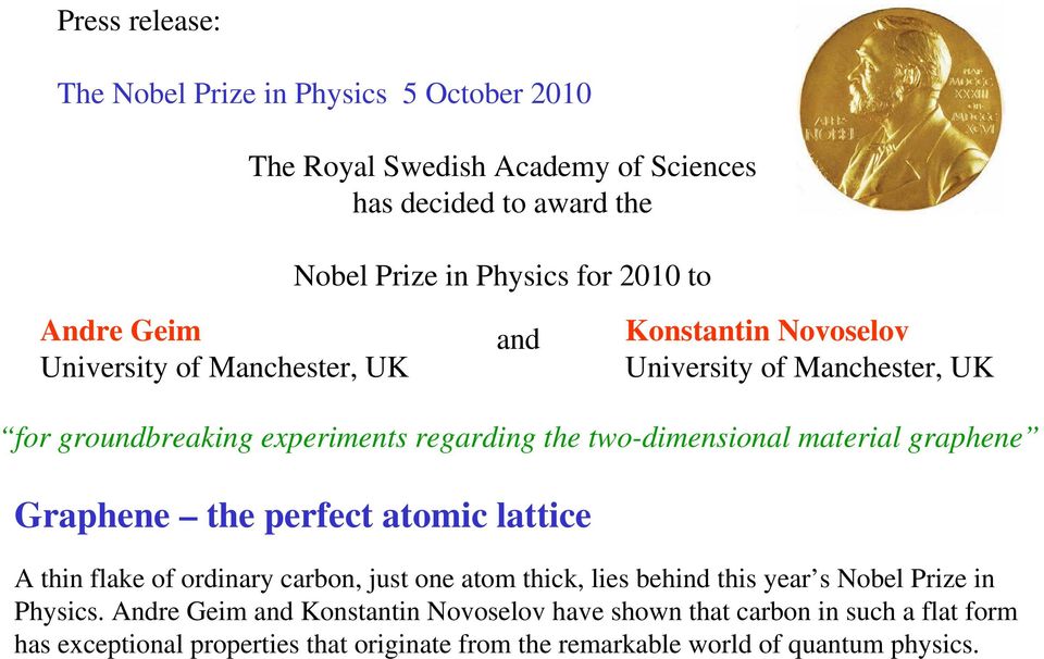 material graphene Graphene the perfect atomic lattice A thin flake of ordinary carbon, just one atom thick, lies behind this year s Nobel Prize in Physics.
