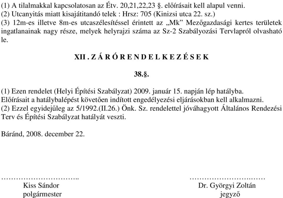 Z Á R Ó R E N D E L K E Z É S E K 38.. (1) Ezen rendelet (Helyi Építési Szabályzat) 2009. január 15. napján lép hatályba.