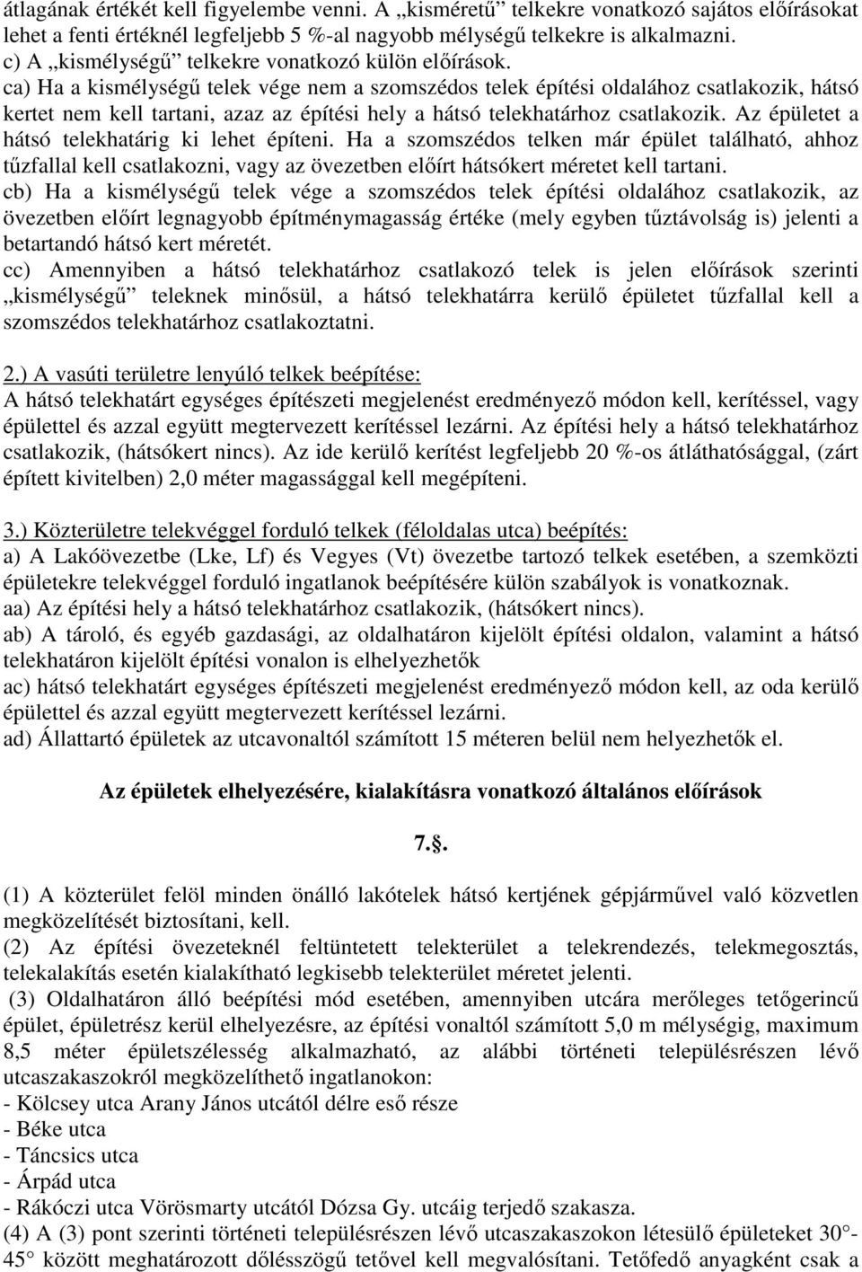 ca) Ha a kismélységő telek vége nem a szomszédos telek építési oldalához csatlakozik, hátsó kertet nem kell tartani, azaz az építési hely a hátsó telekhatárhoz csatlakozik.