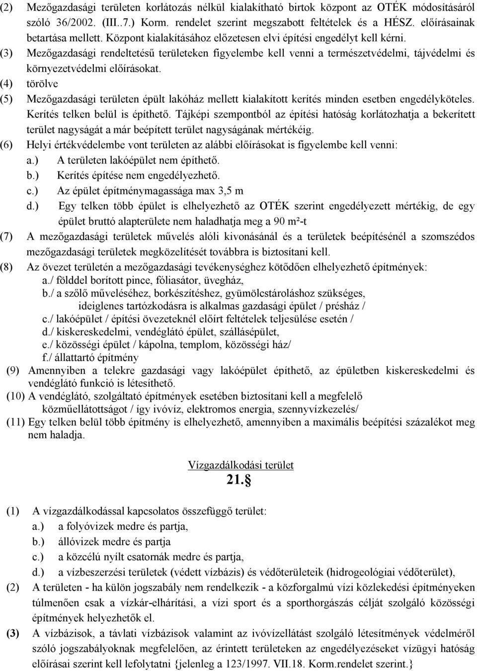 (3) Mezőgazdasági rendeltetésű területeken figyelembe kell venni a természetvédelmi, tájvédelmi és környezetvédelmi előírásokat.