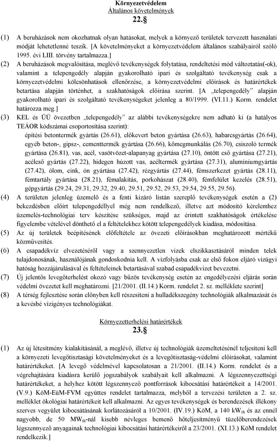 ] (2) A beruházások megvalósítása, meglévő tevékenységek folytatása, rendeltetési mód változtatás(-ok), valamint a telepengedély alapján gyakorolható ipari és szolgáltató tevékenység csak a