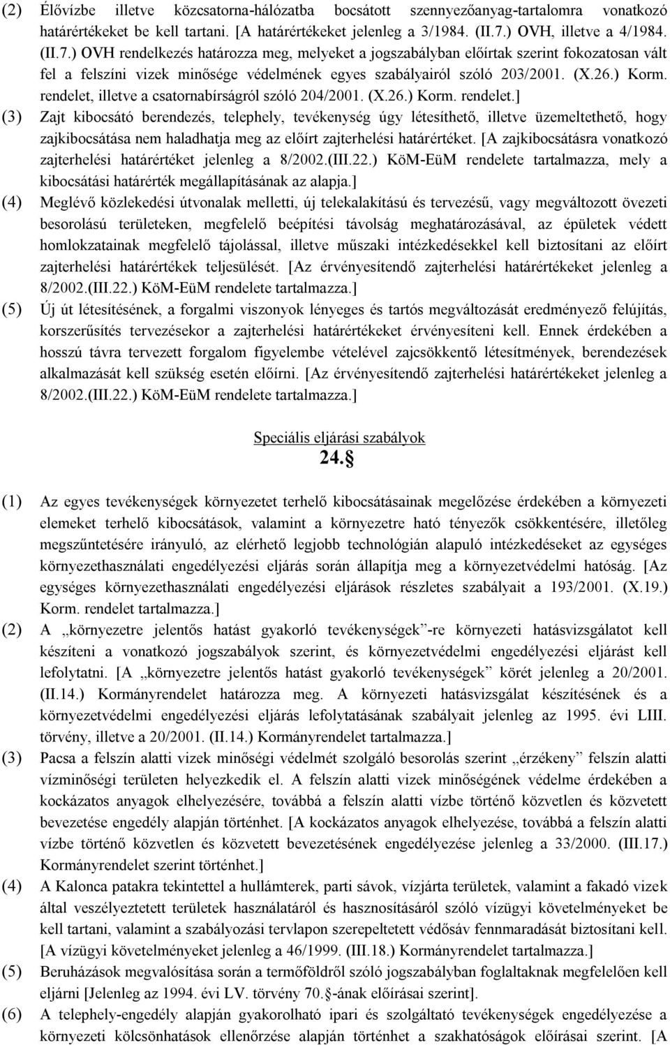 (X.26.) Korm. rendelet, illetve a csatornabírságról szóló 204/2001. (X.26.) Korm. rendelet.] (3) Zajt kibocsátó berendezés, telephely, tevékenység úgy létesíthető, illetve üzemeltethető, hogy zajkibocsátása nem haladhatja meg az előírt zajterhelési határértéket.