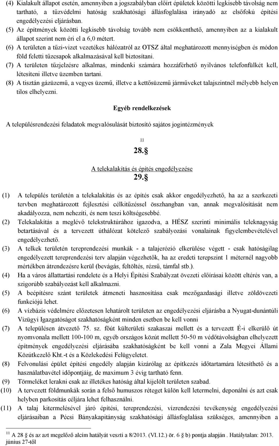 (6) A területen a tűzi-vizet vezetékes hálózatról az OTSZ által meghatározott mennyiségben és módon föld feletti tűzcsapok alkalmazásával kell biztosítani.