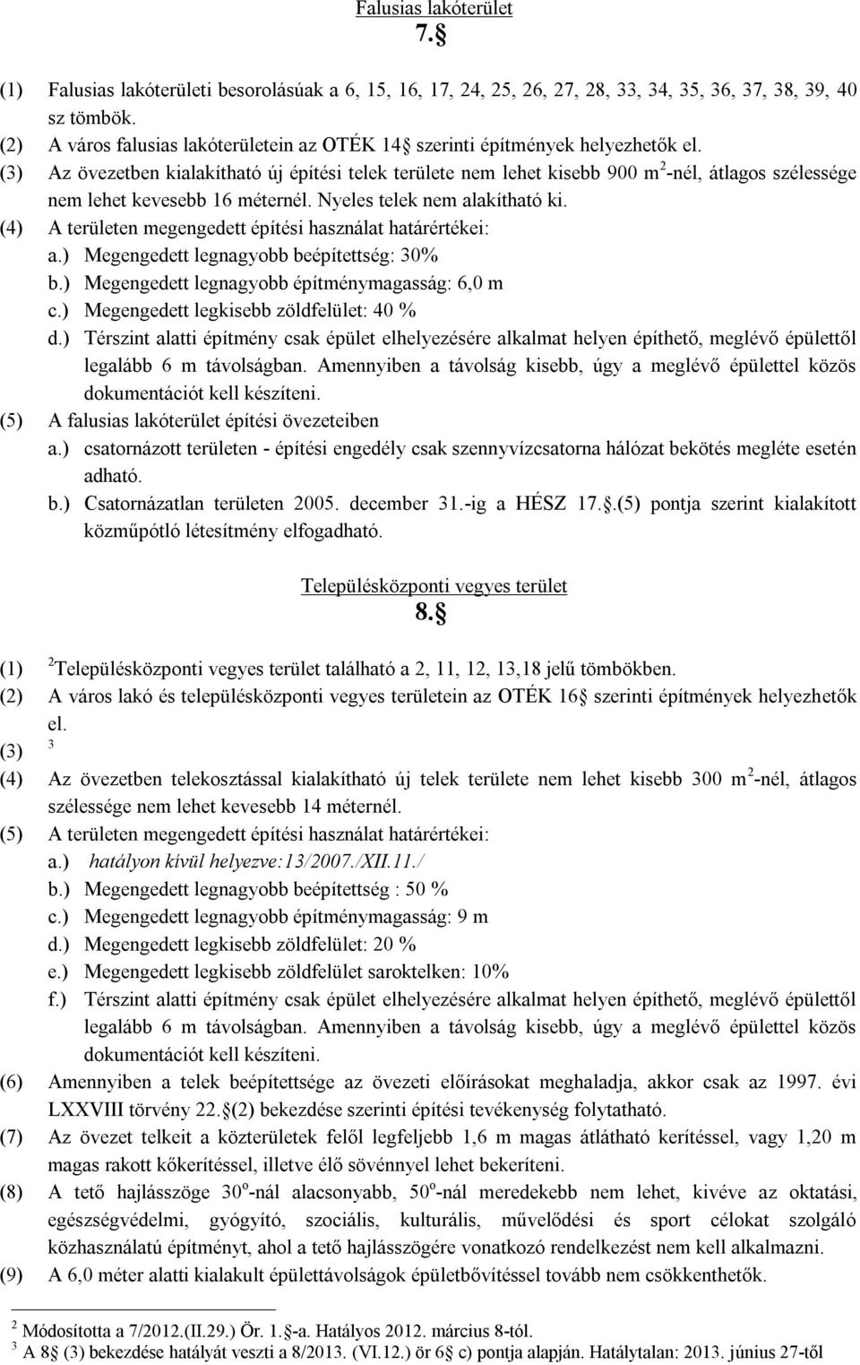 (3) Az övezetben kialakítható új építési telek területe nem lehet kisebb 900 m 2 -nél, átlagos szélessége nem lehet kevesebb 16 méternél. Nyeles telek nem alakítható ki.