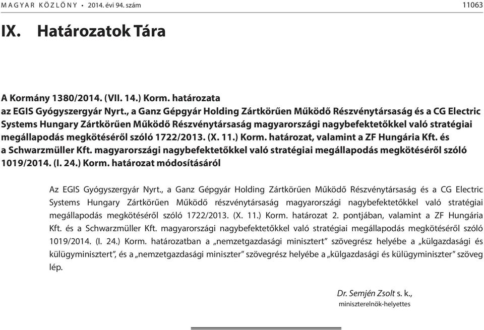megkötéséről szóló 1722/2013. (X. 11.) Korm. határozat, valamint a ZF Hungária Kft. és a Schwarzmüller Kft. magyarországi nagybefektetőkkel való stratégiai megállapodás megkötéséről szóló 1019/2014.