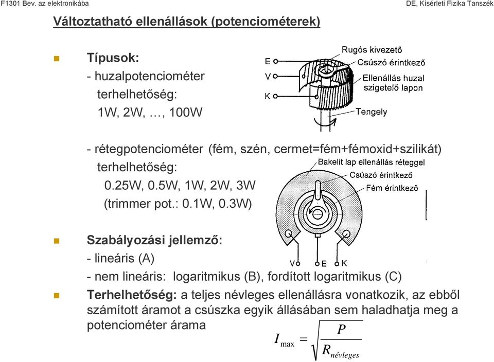 3W) Szabályozási jellemző: - lineáris (A) - nem lineáris: logaritmikus (B), fordított logaritmikus (C) Terhelhetőség: a