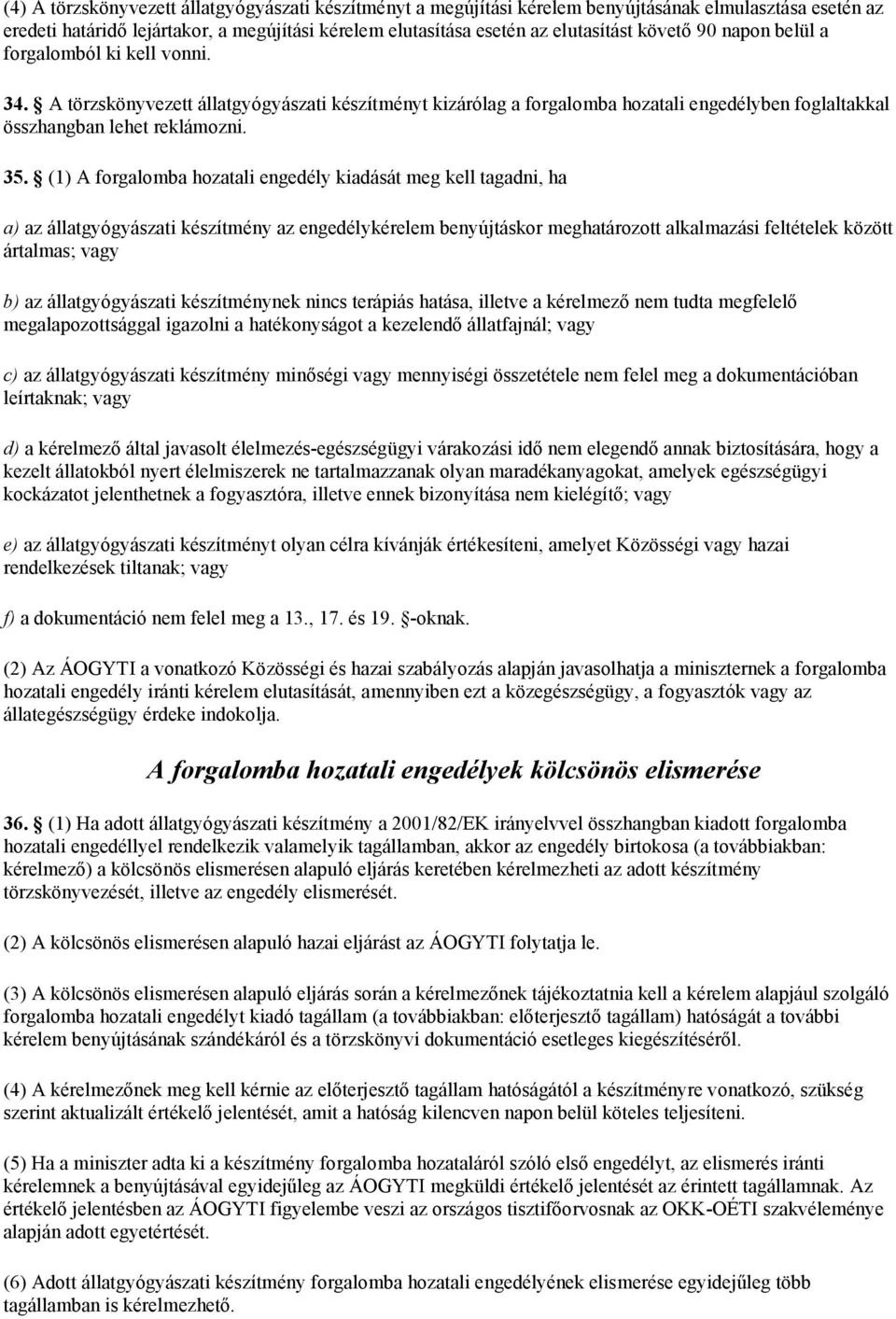 (1) A forgalomba hozatali engedély kiadását meg kell tagadni, ha a) az állatgyógyászati készítmény az engedélykérelem benyújtáskor meghatározott alkalmazási feltételek között ártalmas; vagy b) az