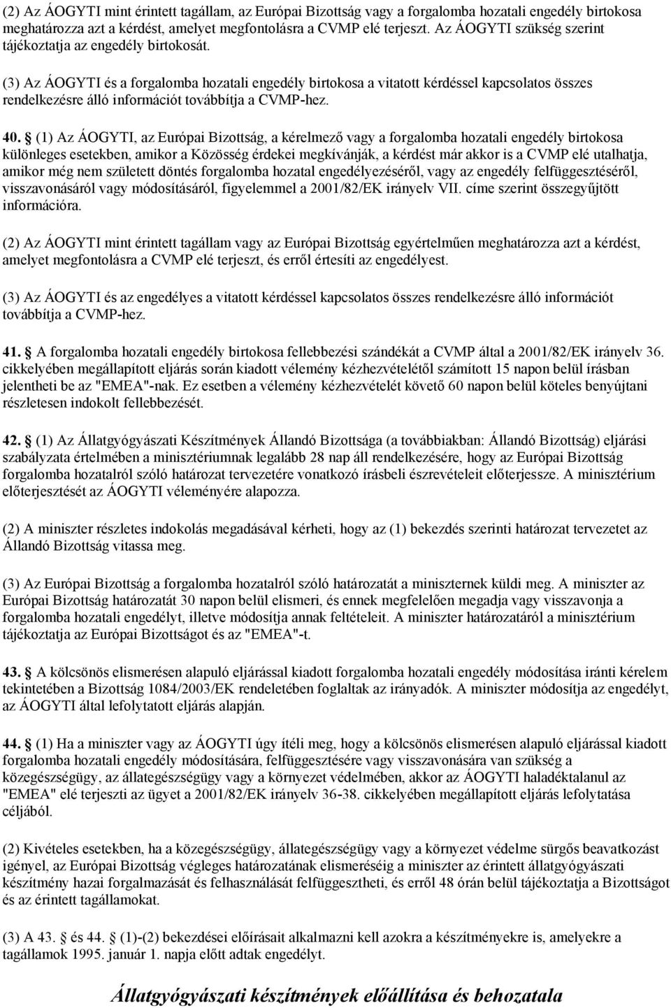 (3) Az ÁOGYTI és a forgalomba hozatali engedély birtokosa a vitatott kérdéssel kapcsolatos összes rendelkezésre álló információt továbbítja a CVMP-hez. 40.