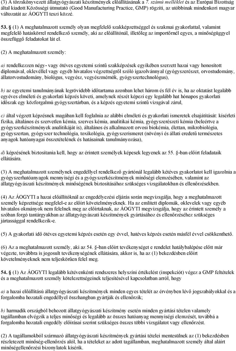 (1) A meghatalmazott személy olyan megfelelő szakképzettséggel és szakmai gyakorlattal, valamint megfelelő hatáskörrel rendelkező személy, aki az előállítónál, illetőleg az importőrnél egyes, a