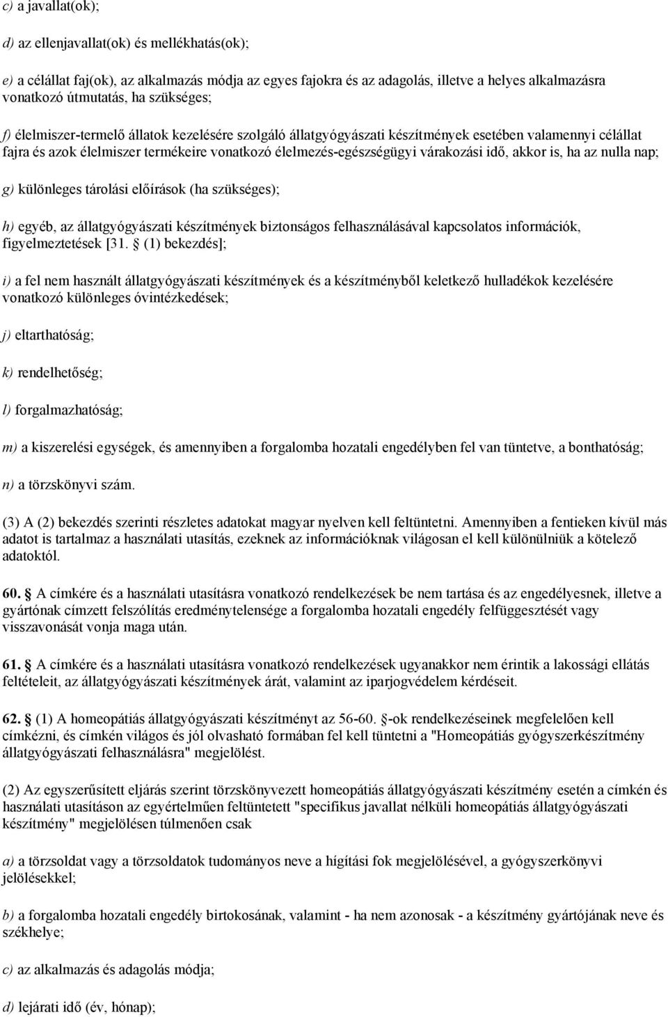 idő, akkor is, ha az nulla nap; g) különleges tárolási előírások (ha szükséges); h) egyéb, az állatgyógyászati készítmények biztonságos felhasználásával kapcsolatos információk, figyelmeztetések [31.