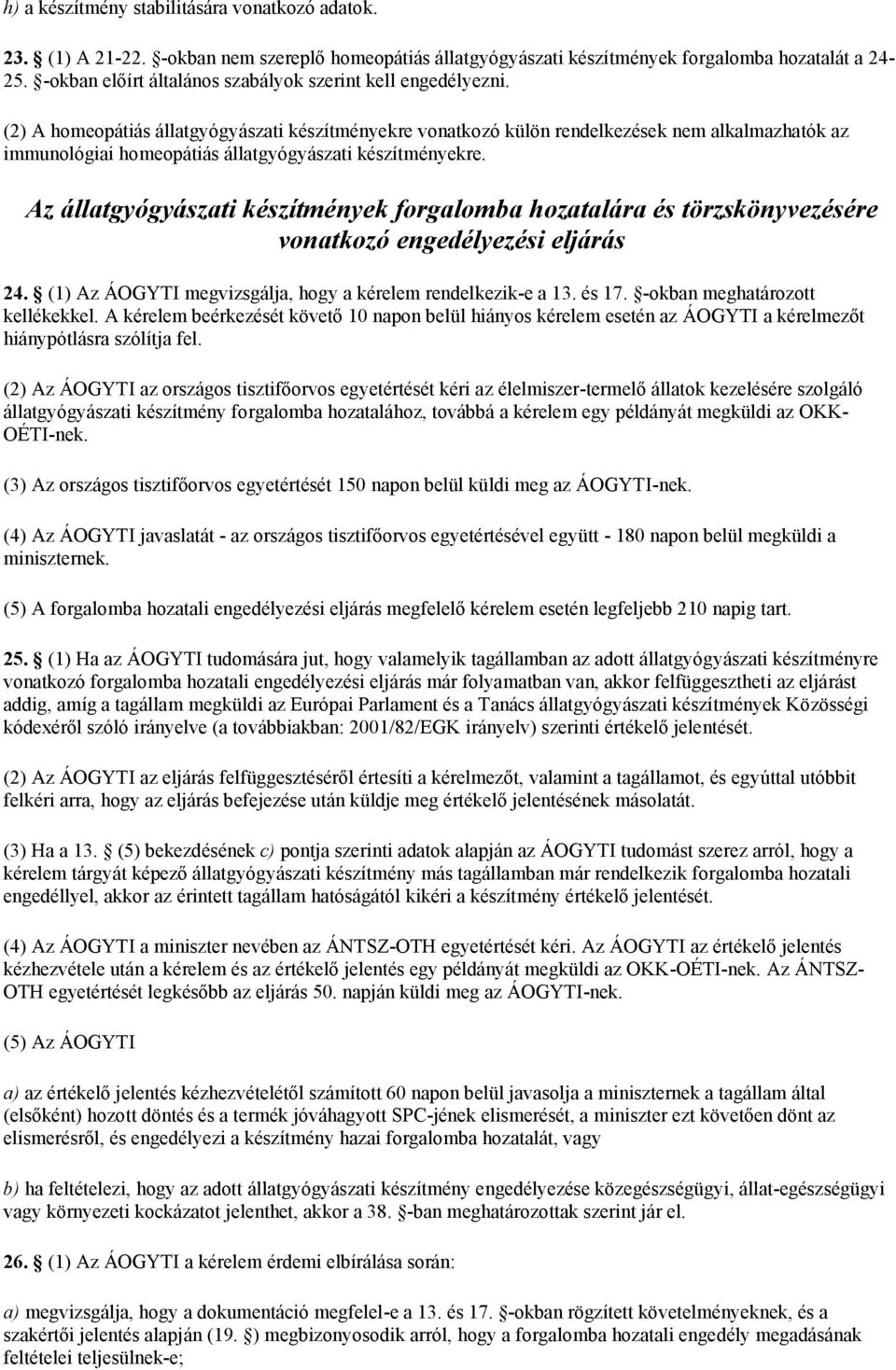 (2) A homeopátiás állatgyógyászati készítményekre vonatkozó külön rendelkezések nem alkalmazhatók az immunológiai homeopátiás állatgyógyászati készítményekre.