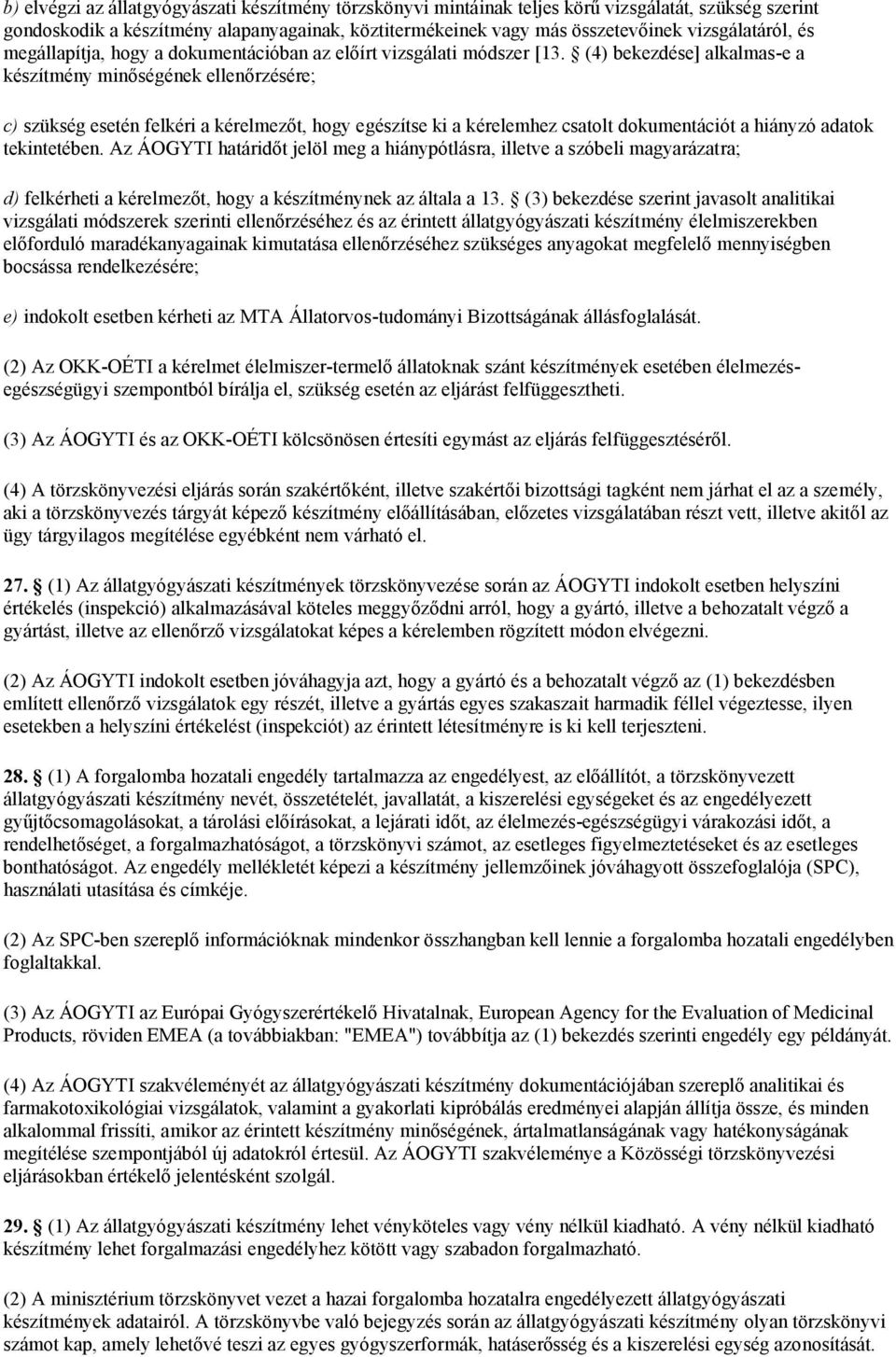 (4) bekezdése] alkalmas-e a készítmény minőségének ellenőrzésére; c) szükség esetén felkéri a kérelmezőt, hogy egészítse ki a kérelemhez csatolt dokumentációt a hiányzó adatok tekintetében.