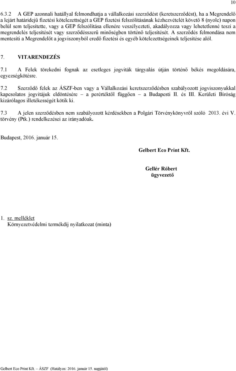 teljesítését. A szerződés felmondása nem mentesíti a Megrendelőt a jogviszonyból eredő fizetési és egyéb kötelezettségeinek teljesítése alól. 10 7. VITARENDEZÉS 7.