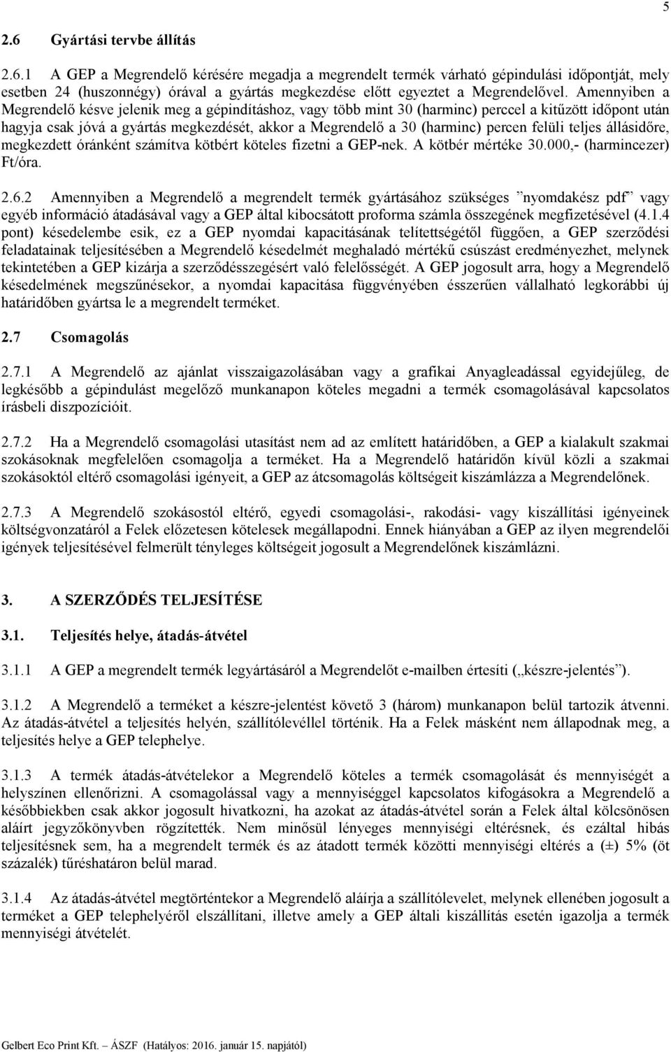 felüli teljes állásidőre, megkezdett óránként számítva kötbért köteles fizetni a GEP-nek. A kötbér mértéke 30.000,- (harmincezer) Ft/óra. 2.6.