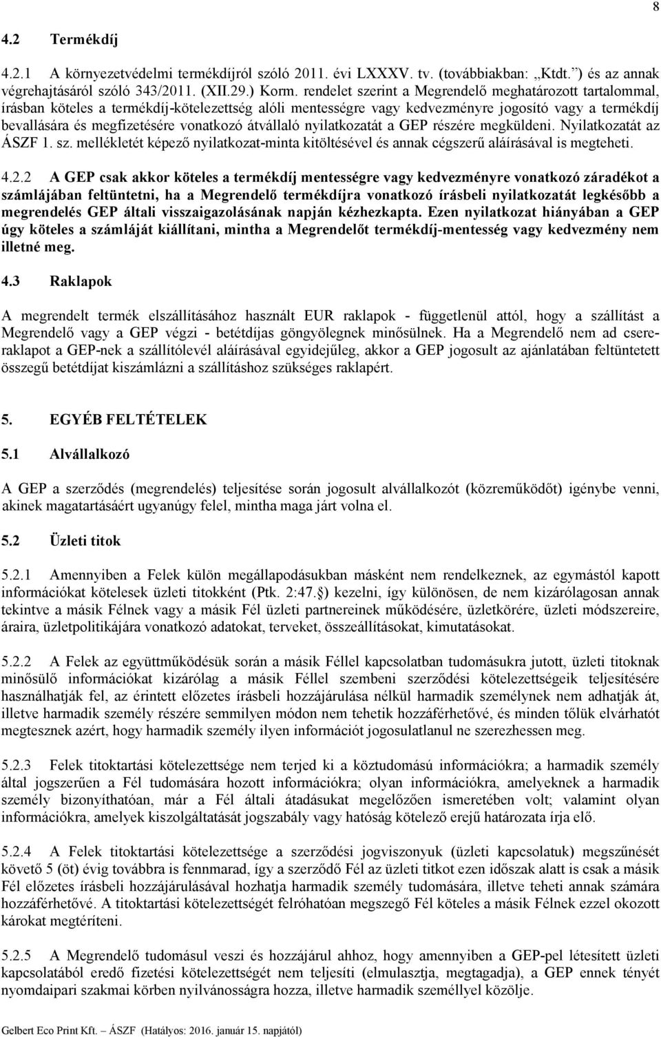 átvállaló nyilatkozatát a GEP részére megküldeni. Nyilatkozatát az ÁSZF 1. sz. mellékletét képező nyilatkozat-minta kitöltésével és annak cégszerű aláírásával is megteheti. 4.2.