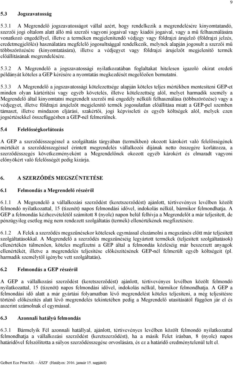 1 A Megrendelő jogszavatosságot vállal azért, hogy rendelkezik a megrendelésére kinyomtatandó, szerzői jogi oltalom alatt álló mű szerzői vagyoni jogaival vagy kiadói jogaival, vagy a mű