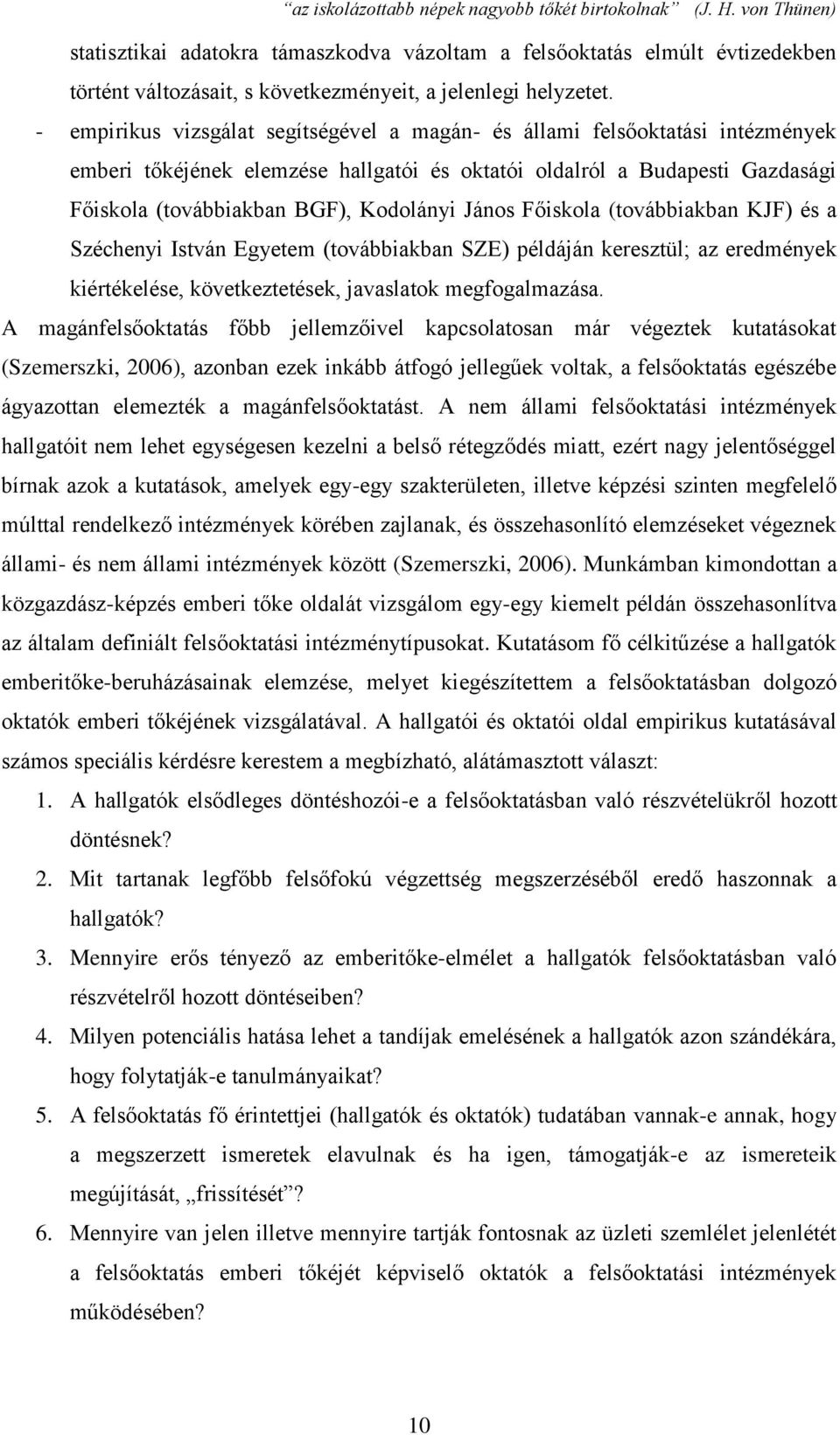 János Főiskola (továbbiakban KJF) és a Széchenyi István Egyetem (továbbiakban SZE) példáján keresztül; az eredmények kiértékelése, következtetések, javaslatok megfogalmazása.