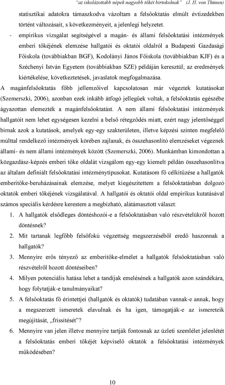 János Főiskola (továbbiakban KJF) és a Széchenyi István Egyetem (továbbiakban SZE) példáján keresztül; az eredmények kiértékelése, következtetések, javaslatok megfogalmazása.