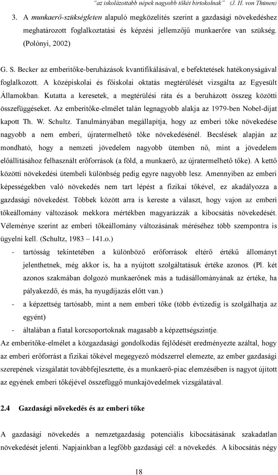Kutatta a keresetek, a megtérülési ráta és a beruházott összeg közötti összefüggéseket. Az emberitőke-elmélet talán legnagyobb alakja az 1979-ben Nobel-díjat kapott Th. W. Schultz.