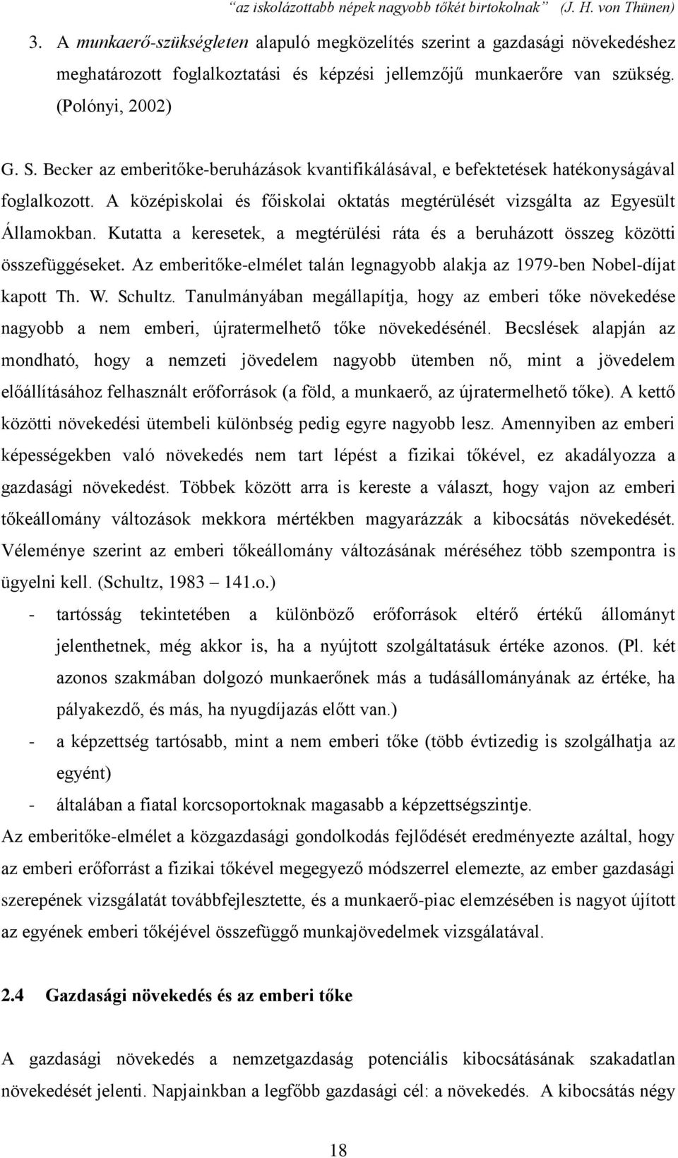 Kutatta a keresetek, a megtérülési ráta és a beruházott összeg közötti összefüggéseket. Az emberitőke-elmélet talán legnagyobb alakja az 1979-ben Nobel-díjat kapott Th. W. Schultz.