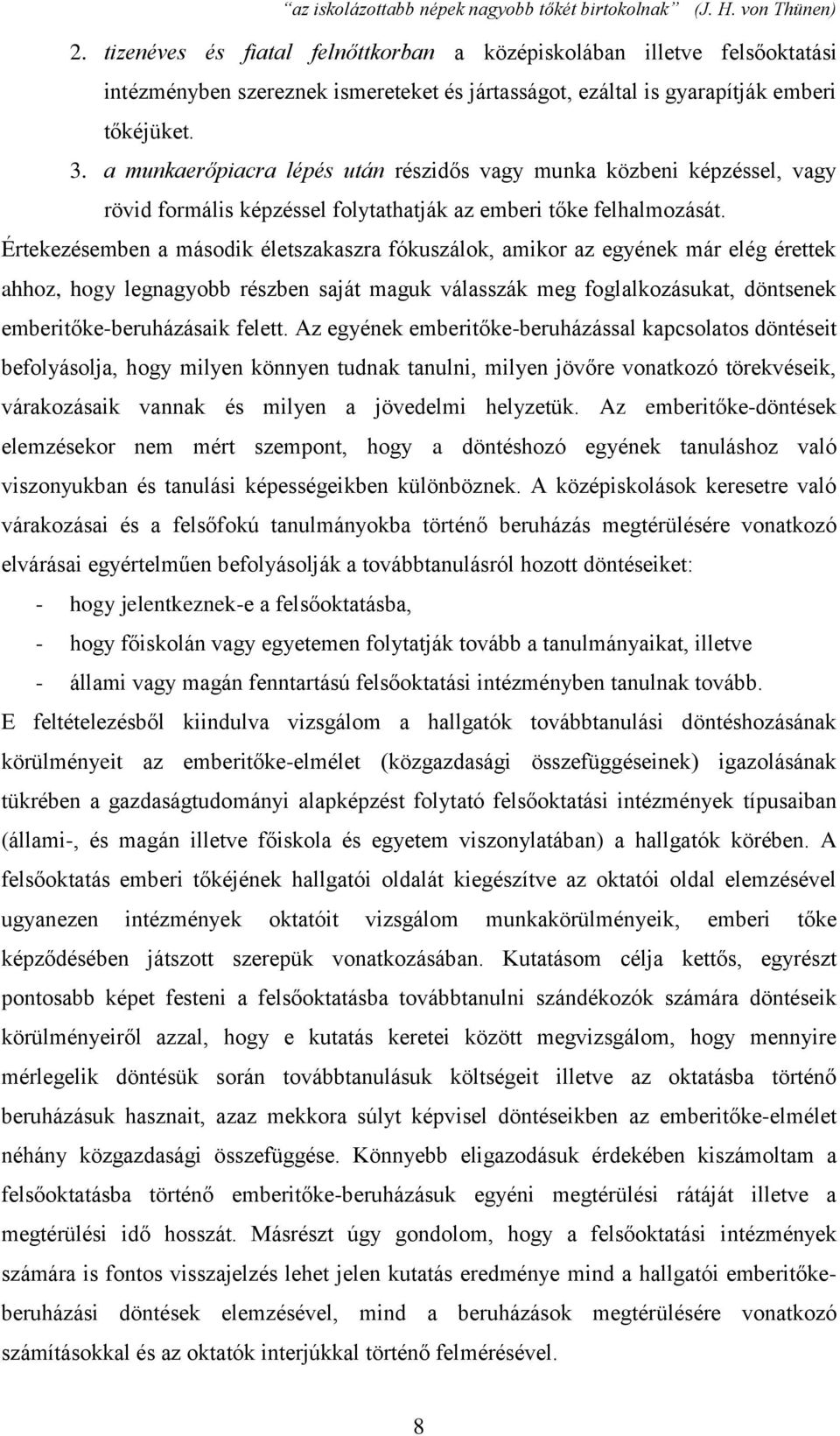 Értekezésemben a második életszakaszra fókuszálok, amikor az egyének már elég érettek ahhoz, hogy legnagyobb részben saját maguk válasszák meg foglalkozásukat, döntsenek emberitőke-beruházásaik