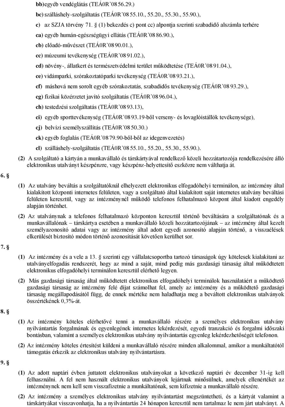 ), cc) múzeumi tevékenység (TEÁ0R 08 91.02.), cd) növény-, állatkert és természetvédelmi terület működtetése (TEÁ0R 08 91.04.), ce) vidámparki, szórakoztatóparki tevékenység (TEÁ0R 08 93.21.