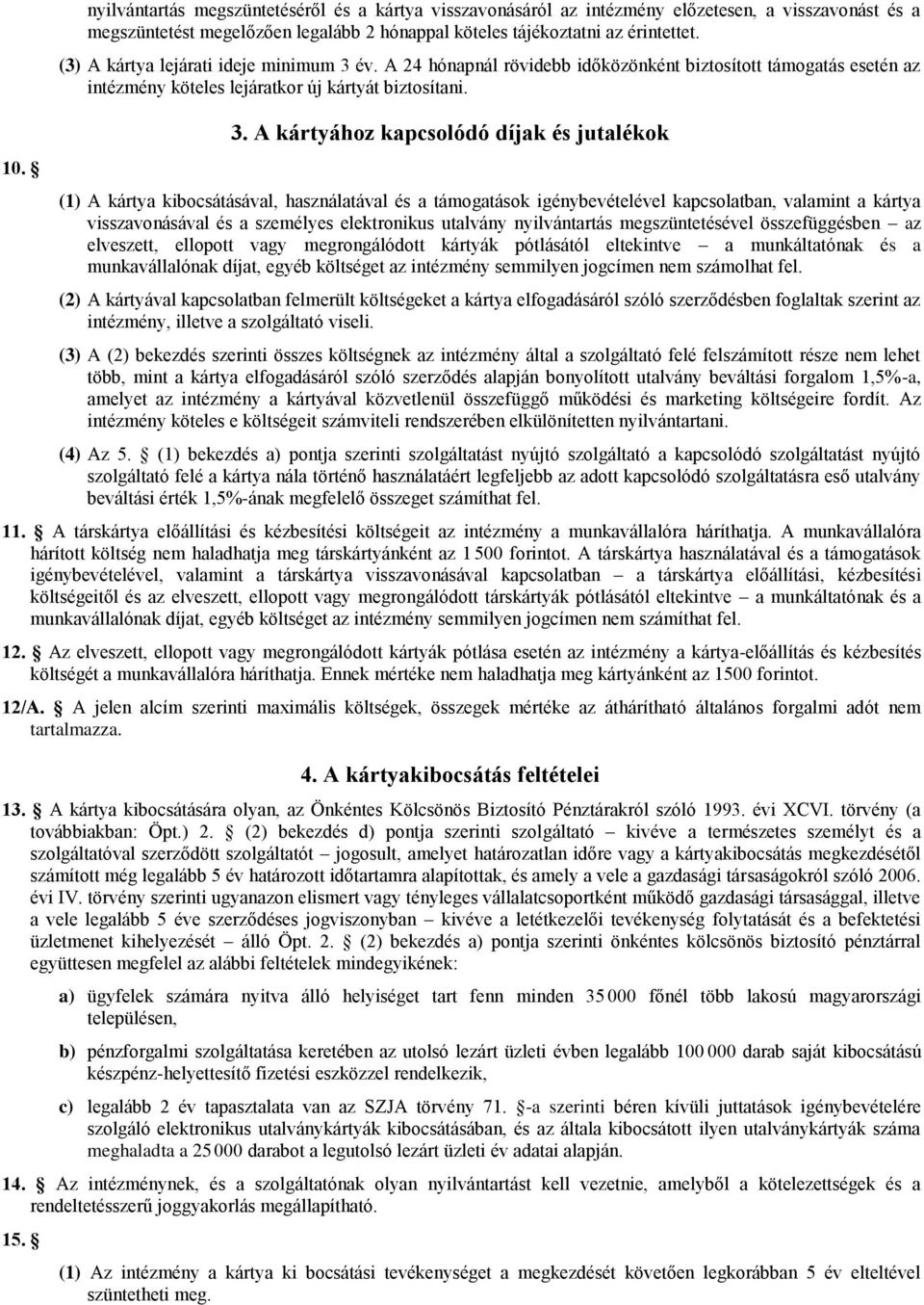 év. A 24 hónapnál rövidebb időközönként biztosított támogatás esetén az intézmény köteles lejáratkor új kártyát biztosítani. 3.