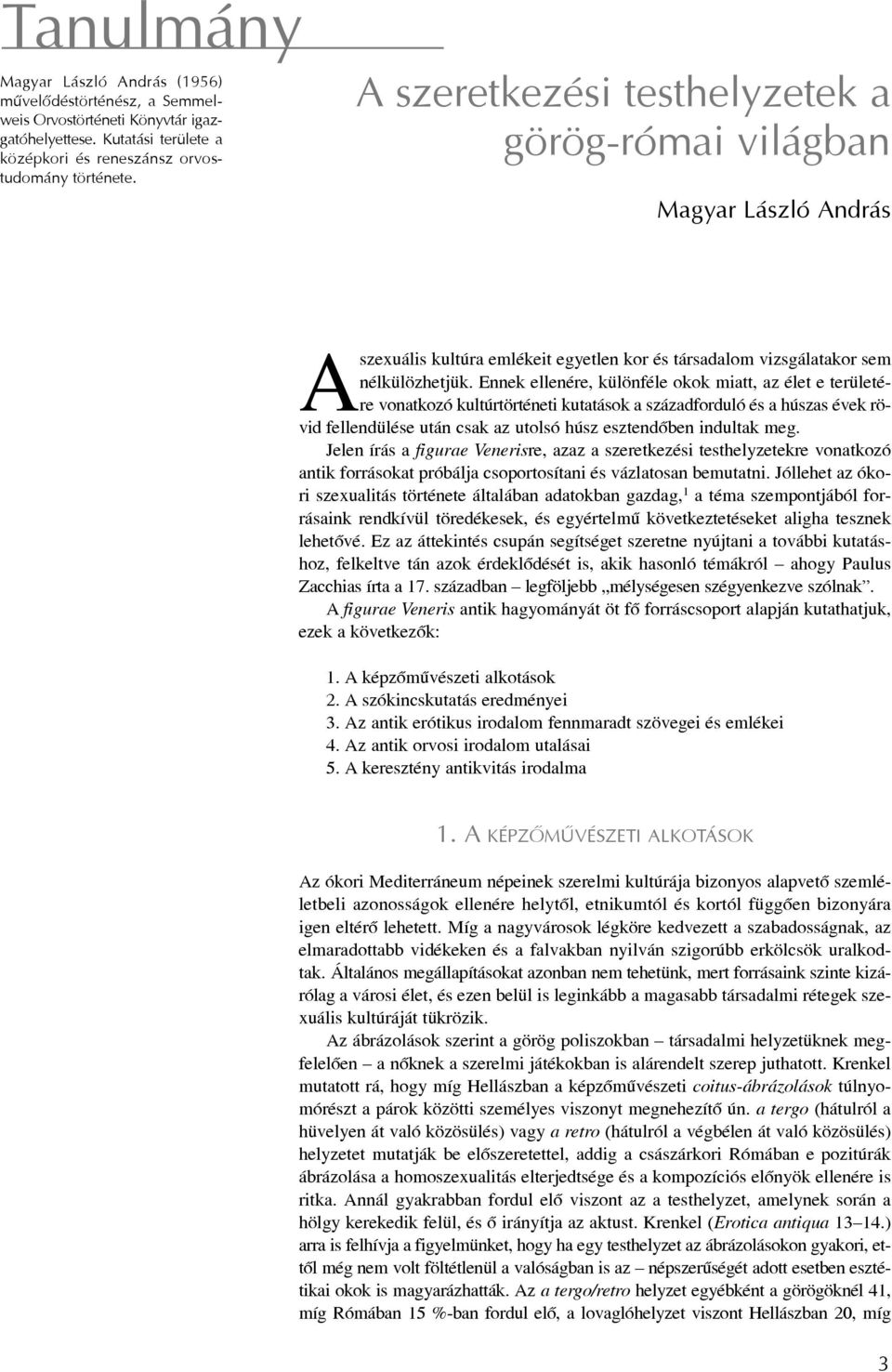 Ennek ellenére, különféle okok miatt, az élet e területére vonatkozó kultúrtörténeti kutatások a századforduló és a húszas évek rövid fellendülése után csak az utolsó húsz esztendõben indultak meg.