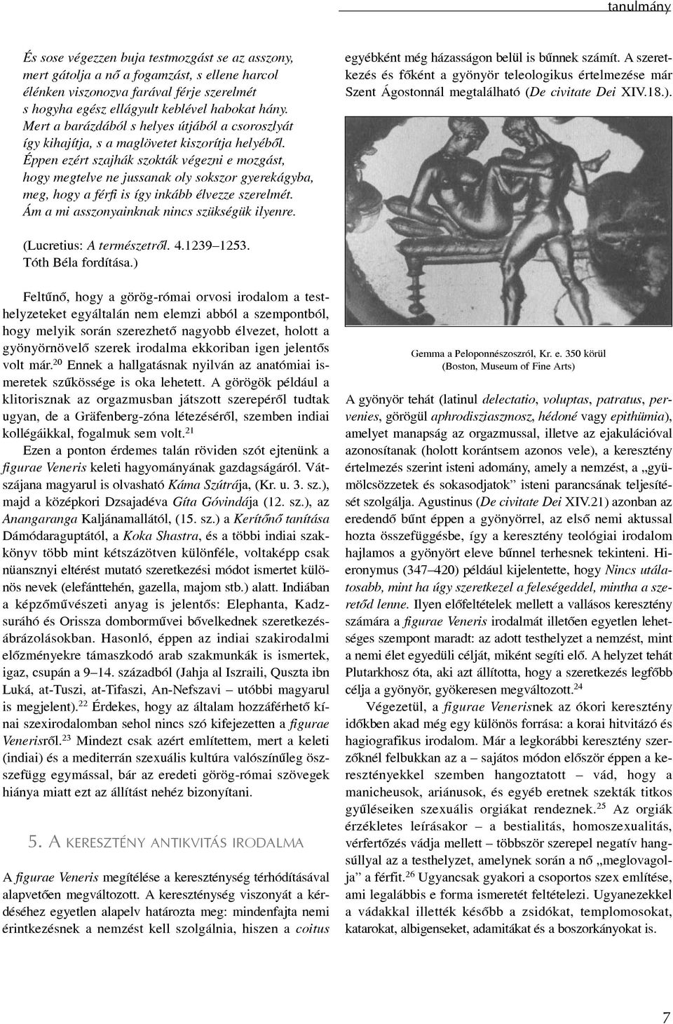 Éppen ezért szajhák szokták végezni e mozgást, hogy megtelve ne jussanak oly sokszor gyerekágyba, meg, hogy a férfi is így inkább élvezze szerelmét. Ám a mi asszonyainknak nincs szükségük ilyenre.