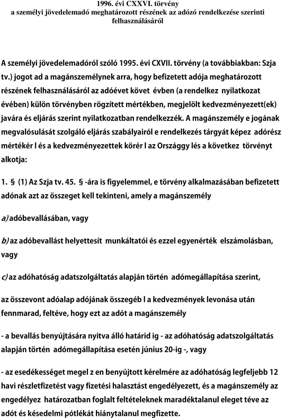 ) jogot ad a magánszemélynek arra, hogy befizetett adója meghatározott részének felhasználásáról az adóévet követ évben (a rendelkez nyilatkozat évében) külön törvényben rögzített mértékben,