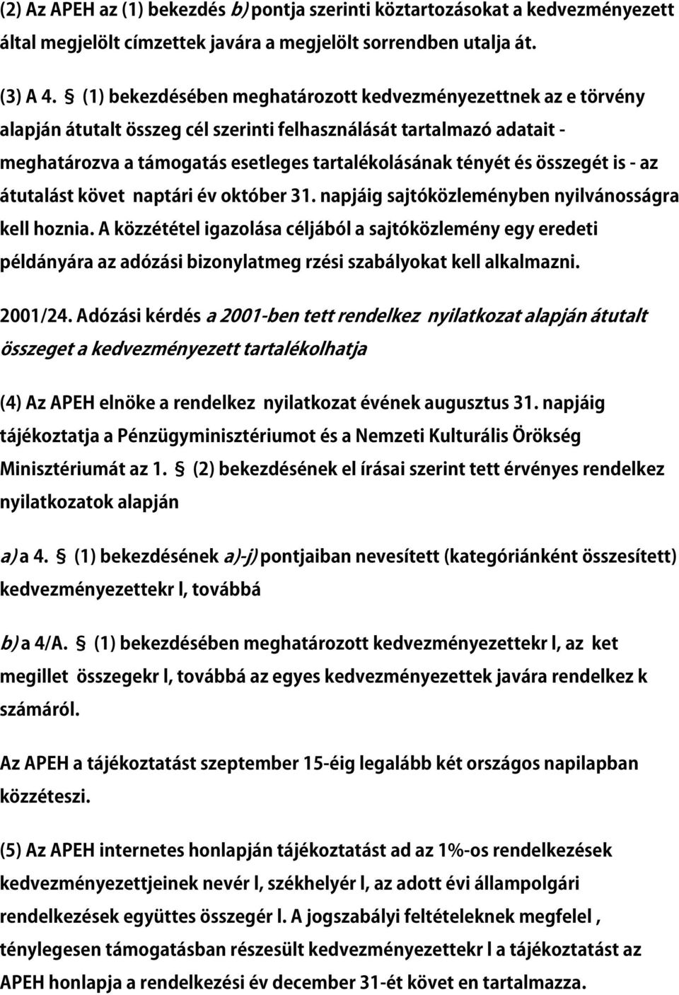 összegét is - az átutalást követ naptári év október 31. napjáig sajtóközleményben nyilvánosságra kell hoznia.