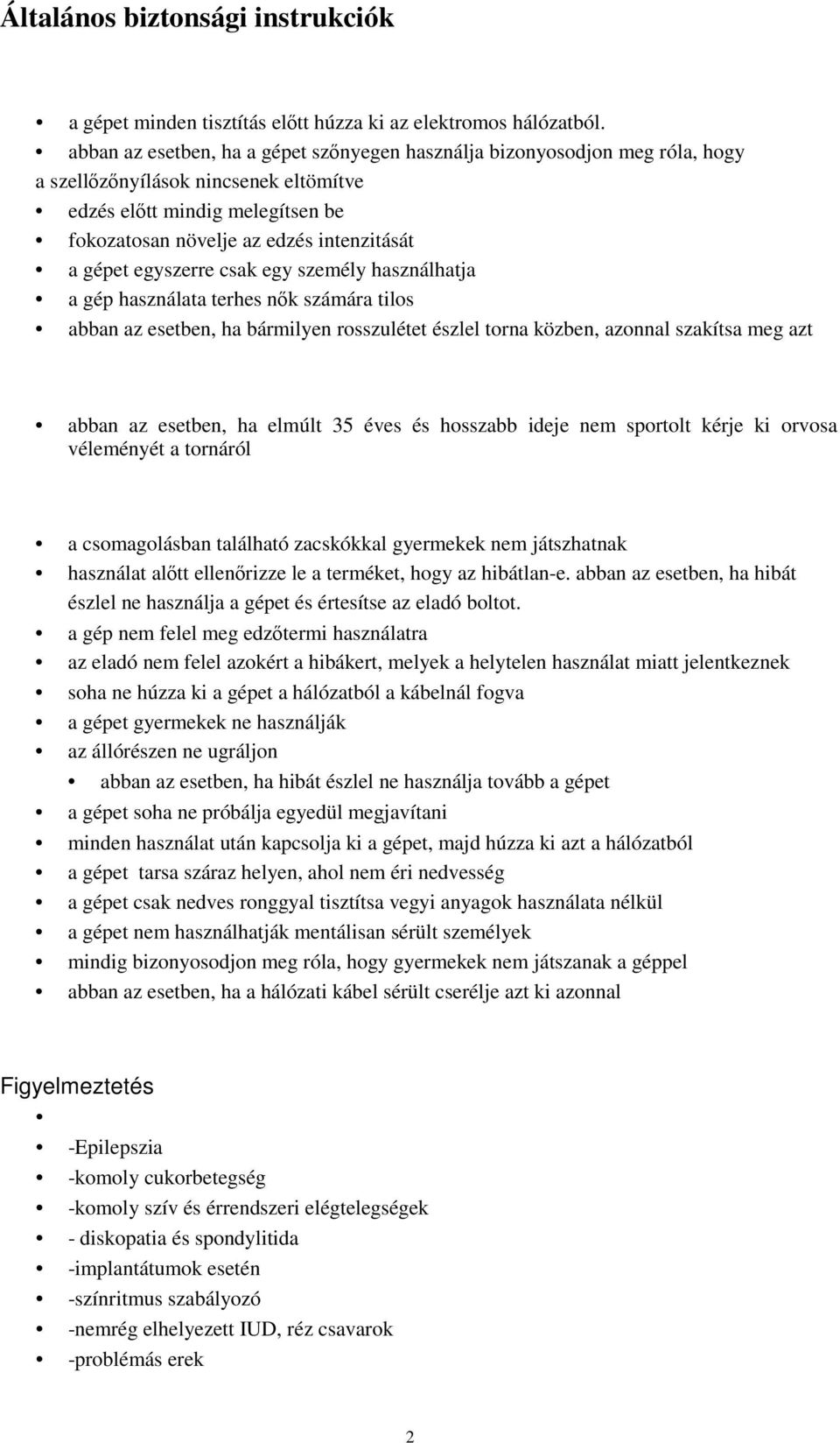 egyszerre csak egy személy használhatja a gép használata terhes nık számára tilos abban az esetben, ha bármilyen rosszulétet észlel torna közben, azonnal szakítsa meg azt abban az esetben, ha elmúlt