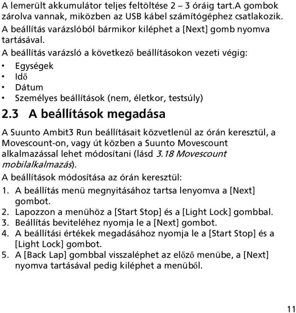 A beállítás varázsló a következő beállításokon vezeti végig: Egységek Idő Dátum Személyes beállítások (nem, életkor, testsúly) 2.