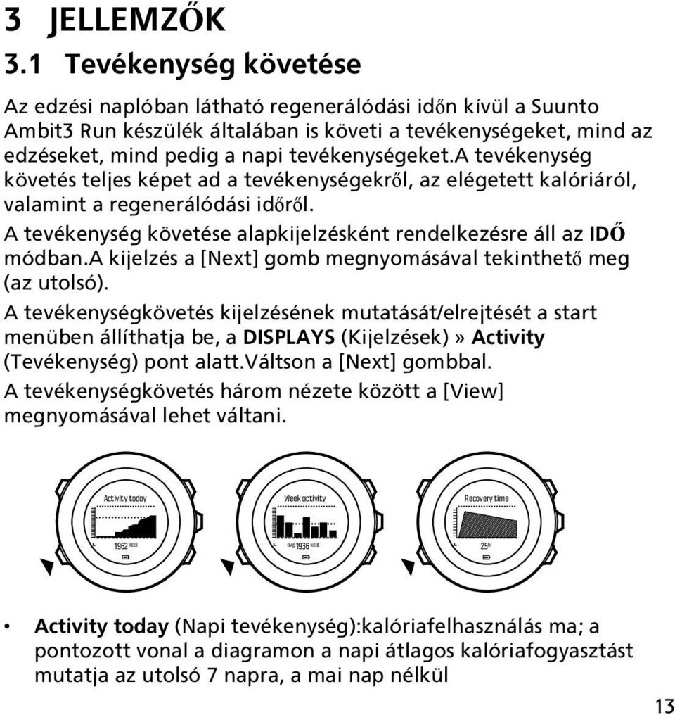 a tevékenység követés teljes képet ad a tevékenységekről, az elégetett kalóriáról, valamint a regenerálódási időről. A tevékenység követése alapkijelzésként rendelkezésre áll az IDŐ módban.