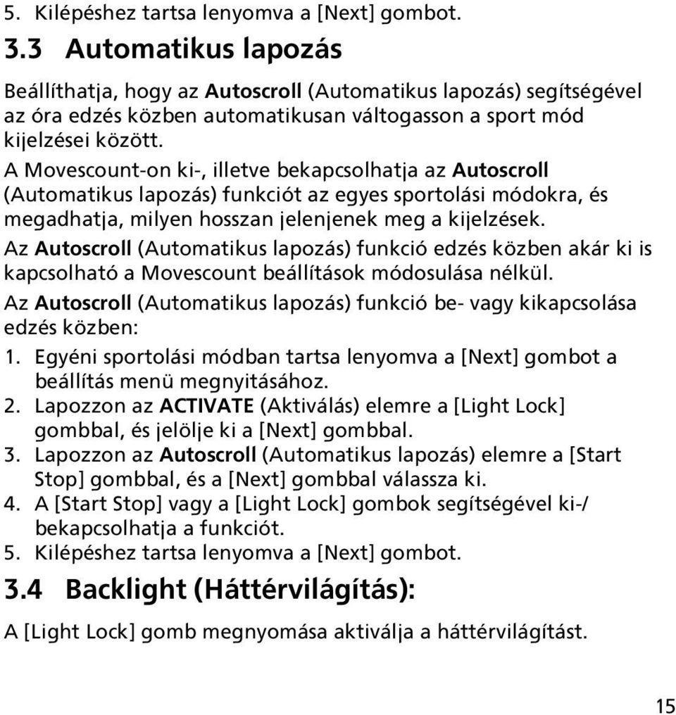 A Movescount-on ki-, illetve bekapcsolhatja az Autoscroll (Automatikus lapozás) funkciót az egyes sportolási módokra, és megadhatja, milyen hosszan jelenjenek meg a kijelzések.