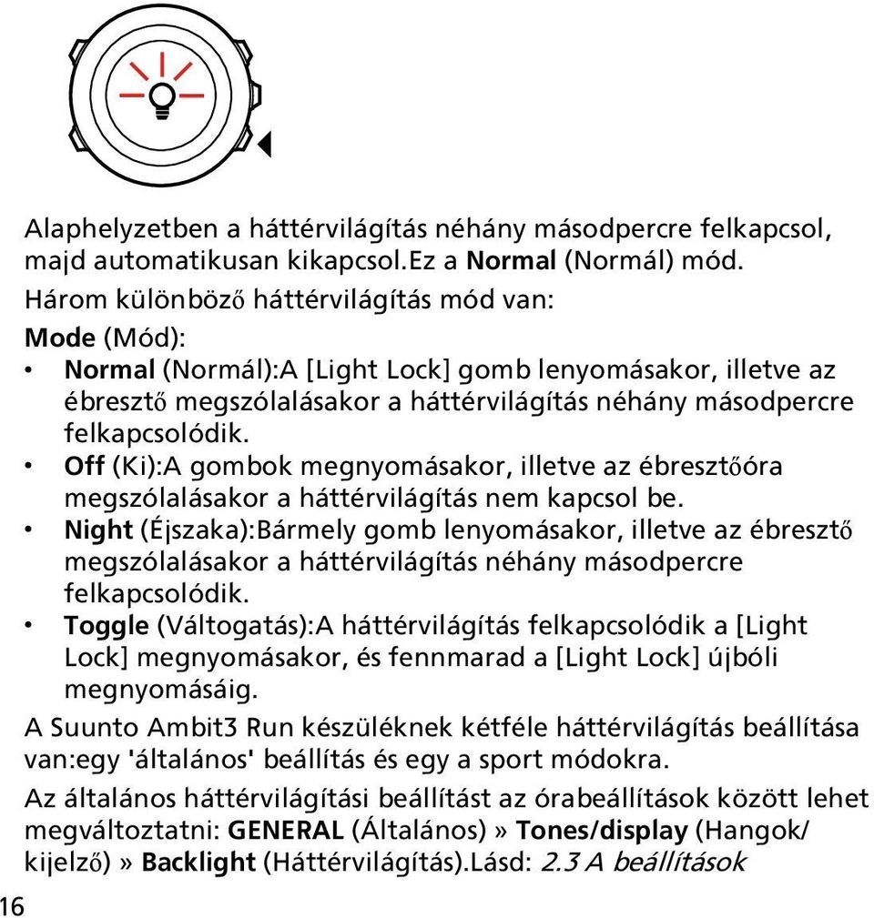 Off (Ki):A gombok megnyomásakor, illetve az ébresztőóra megszólalásakor a háttérvilágítás nem kapcsol be.