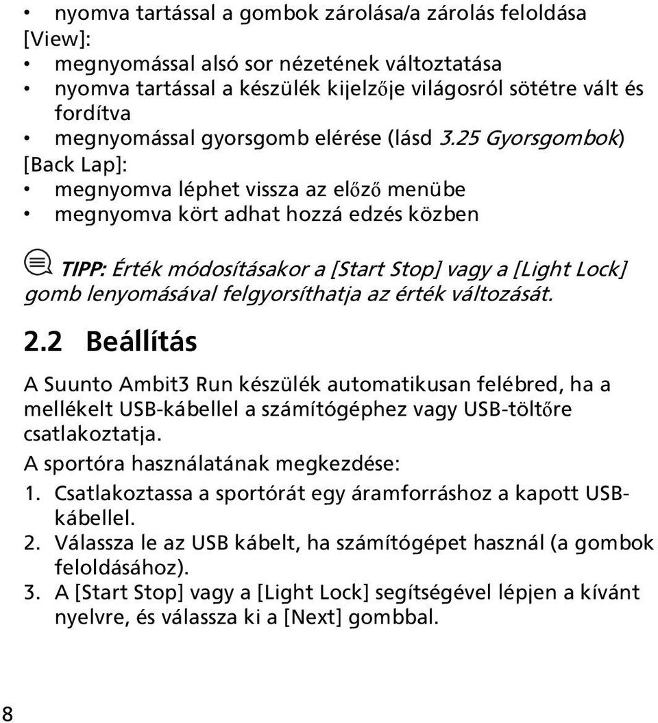 25 Gyorsgombok) [Back Lap]: megnyomva léphet vissza az előző menübe megnyomva kört adhat hozzá edzés közben TIPP: Érték módosításakor a [Start Stop] vagy a [Light Lock] gomb lenyomásával