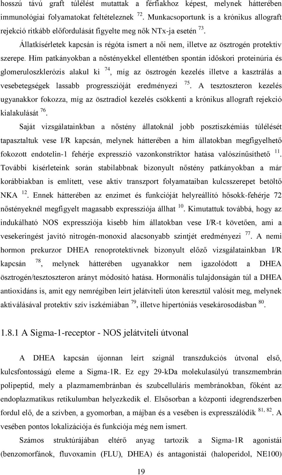 Hím patkányokban a nőstényekkel ellentétben spontán időskori proteinúria és glomeruloszklerózis alakul ki 74, míg az ösztrogén kezelés illetve a kasztrálás a vesebetegségek lassabb progresszióját