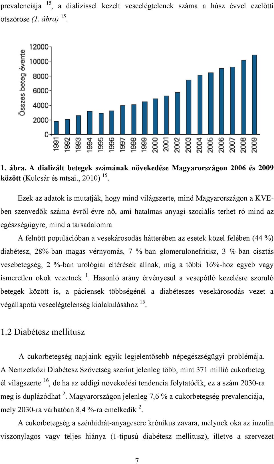Ezek az adatok is mutatják, hogy mind világszerte, mind Magyarországon a KVEben szenvedők száma évről-évre nő, ami hatalmas anyagi-szociális terhet ró mind az egészségügyre, mind a társadalomra.