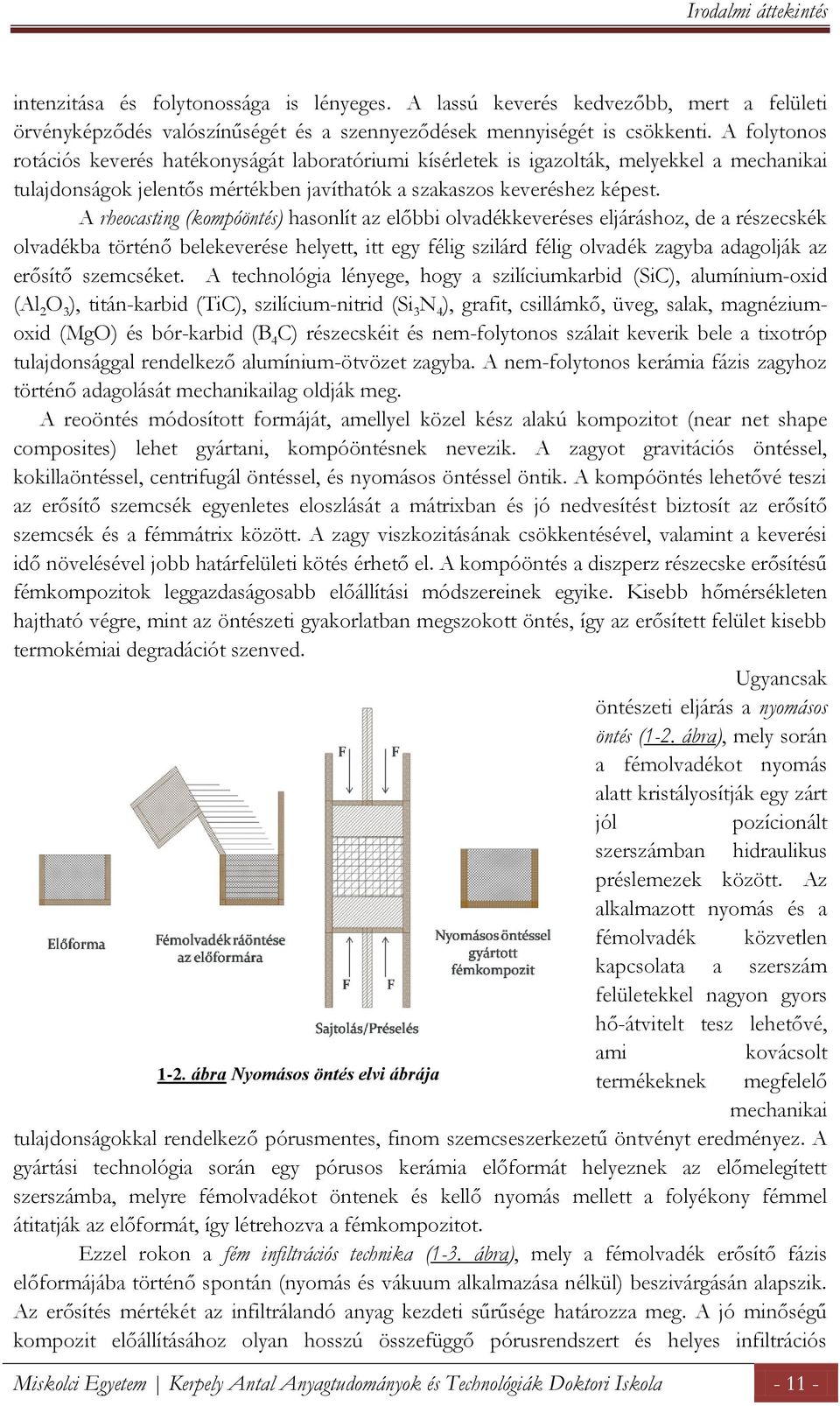 A rheocasting (kompóöntés) hasonlít az előbbi olvadékkeveréses eljáráshoz, de a részecskék olvadékba történő belekeverése helyett, itt egy félig szilárd félig olvadék zagyba adagolják az erősítő