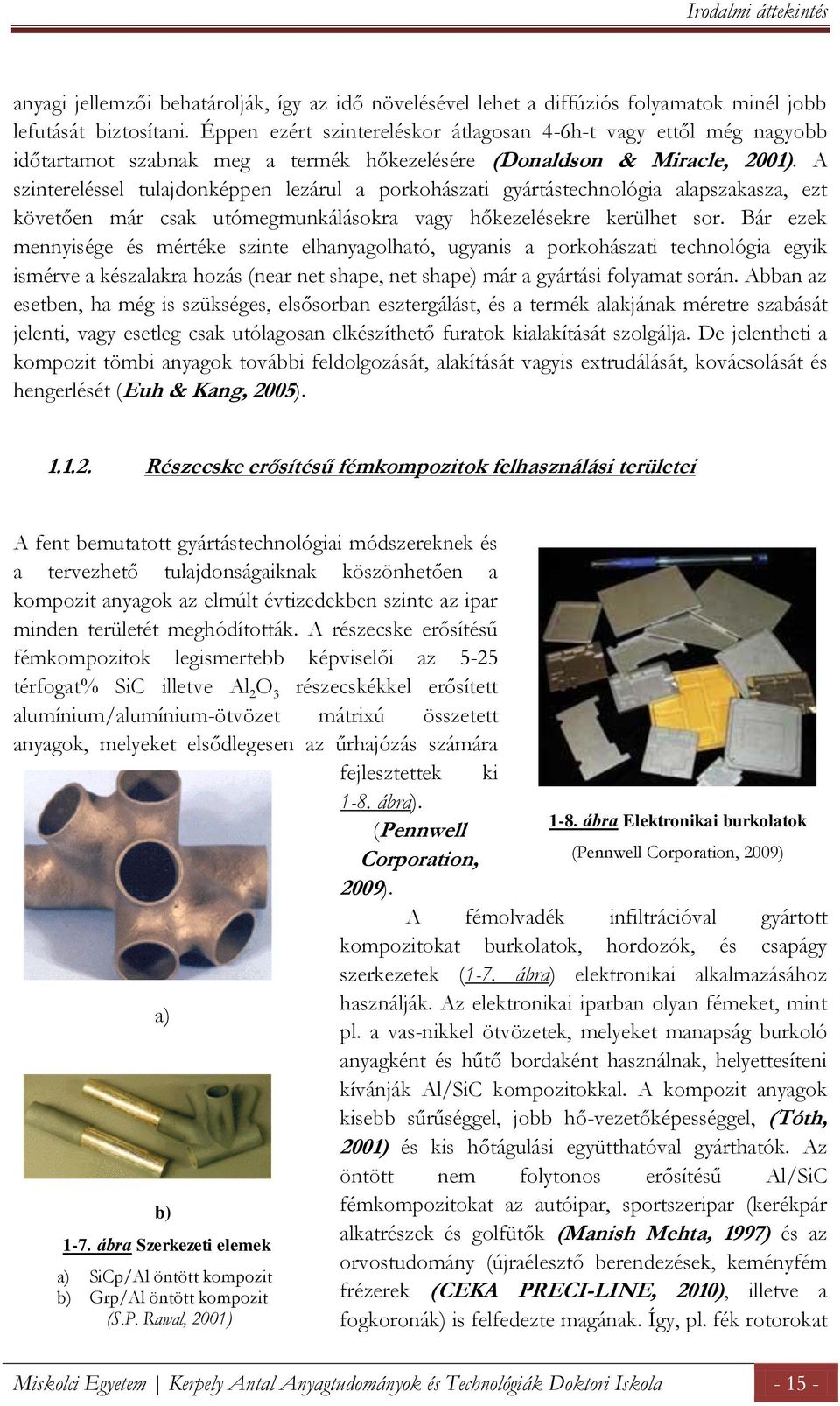 A szintereléssel tulajdonképpen lezárul a porkohászati gyártástechnológia alapszakasza, ezt követően már csak utómegmunkálásokra vagy hőkezelésekre kerülhet sor.