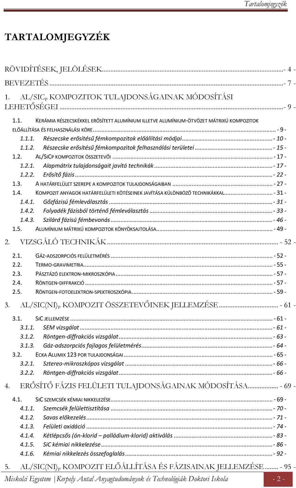 1.1. Részecske erősítésű fémkompozitok előállítási módjai...- 10-1.1.2. Részecske erősítésű fémkompozitok felhasználási területei...- 15-1.2. AL/SICP KOMPOZITOK ÖSSZETEVŐI... - 17-1.2.1. Alapmátrix tulajdonságait javító technikák.