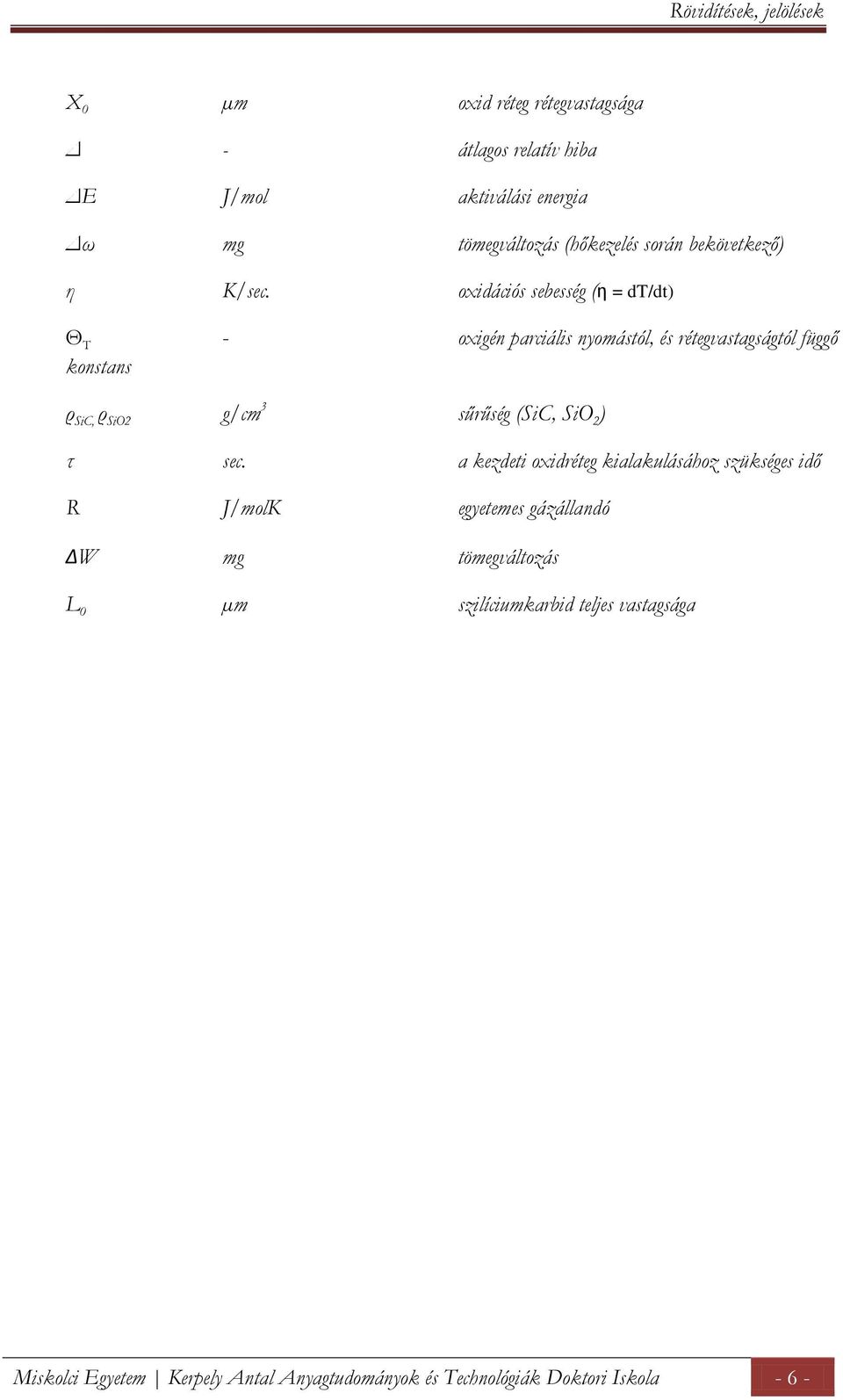 oxidációs sebesség (η = dt/dt) Θ T - oxigén parciális nyomástól, és rétegvastagságtól függő konstans ρ SiC, ρ SiO2 g/cm 3 sűrűség (SiC,