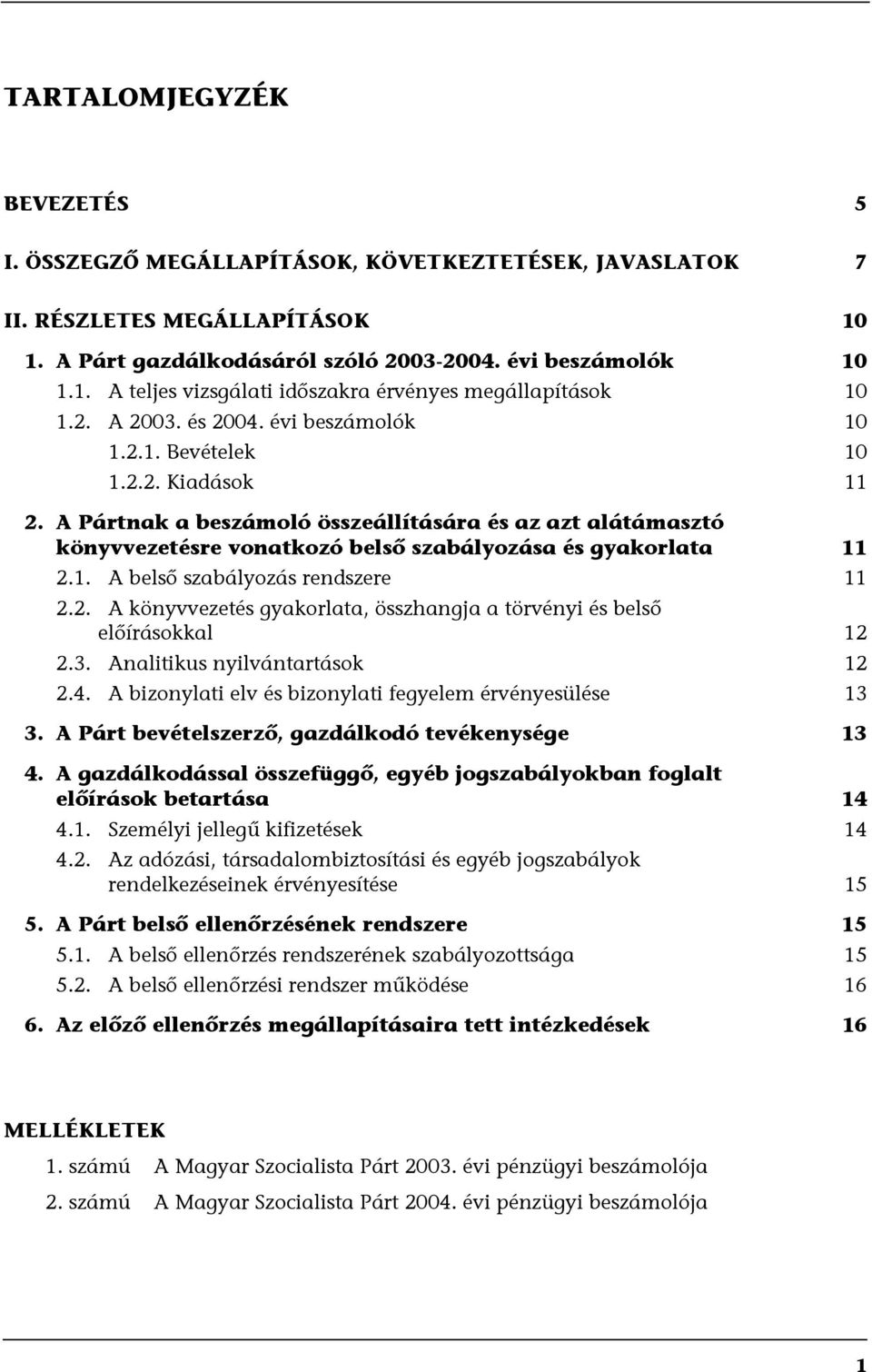 A Pártnak a beszámoló összeállítására és az azt alátámasztó könyvvezetésre vonatkozó belső szabályozása és gyakorlata 11 2.1. A belső szabályozás rendszere 11 2.2. A könyvvezetés gyakorlata, összhangja a törvényi és belső előírásokkal 12 2.