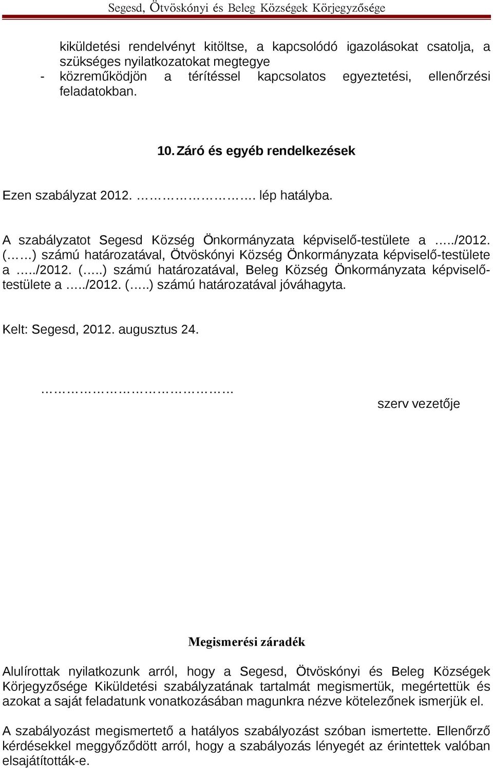 ( ) számú határozatával, Ötvöskónyi Község Önkormányzata képviselő-testülete a../2012. (..) számú határozatával, Beleg Község Önkormányzata képviselőtestülete a../2012. (..) számú határozatával jóváhagyta.