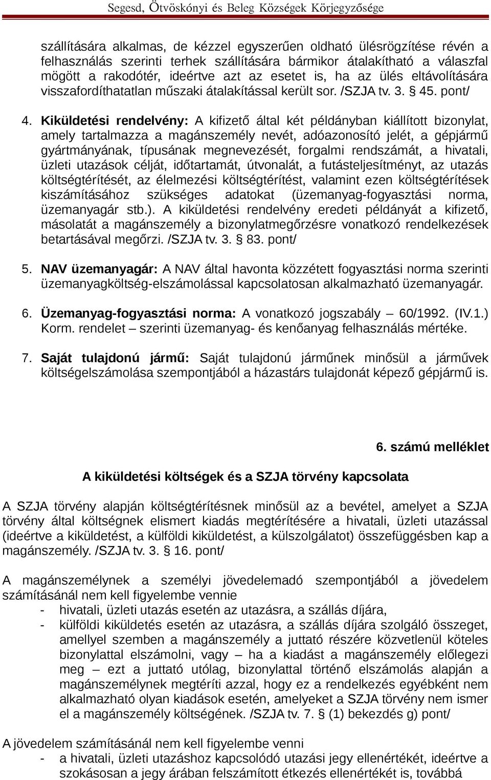 Kiküldetési rendelvény: A kifizető által két példányban kiállított bizonylat, amely tartalmazza a magánszemély nevét, adóazonosító jelét, a gépjármű gyártmányának, típusának megnevezését, forgalmi