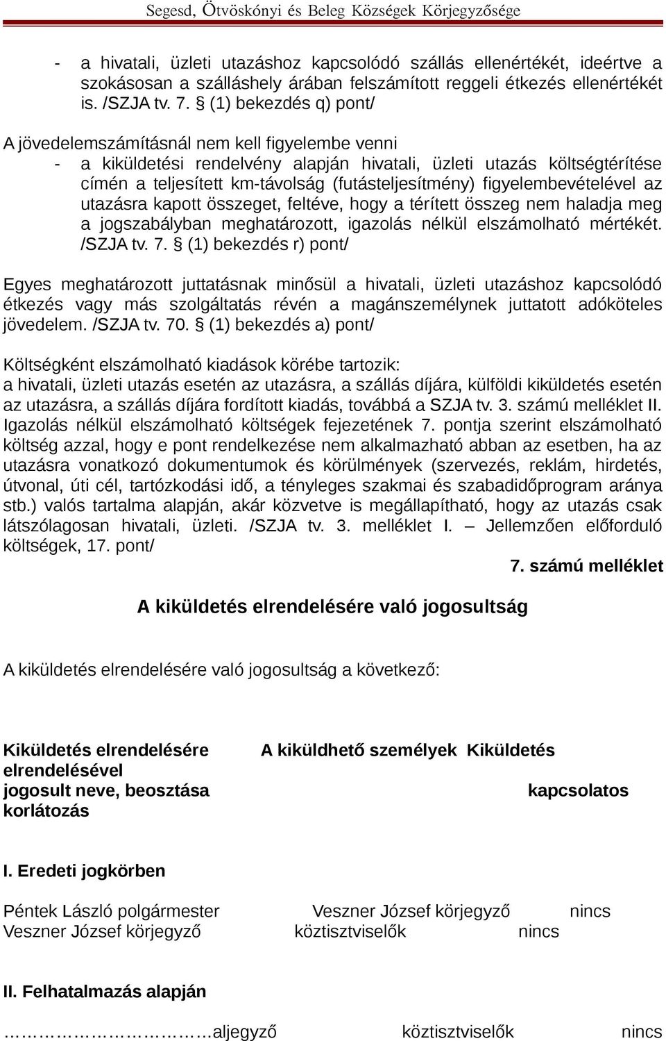 figyelembevételével az utazásra kapott összeget, feltéve, hogy a térített összeg nem haladja meg a jogszabályban meghatározott, igazolás nélkül elszámolható mértékét. /SZJA tv. 7.