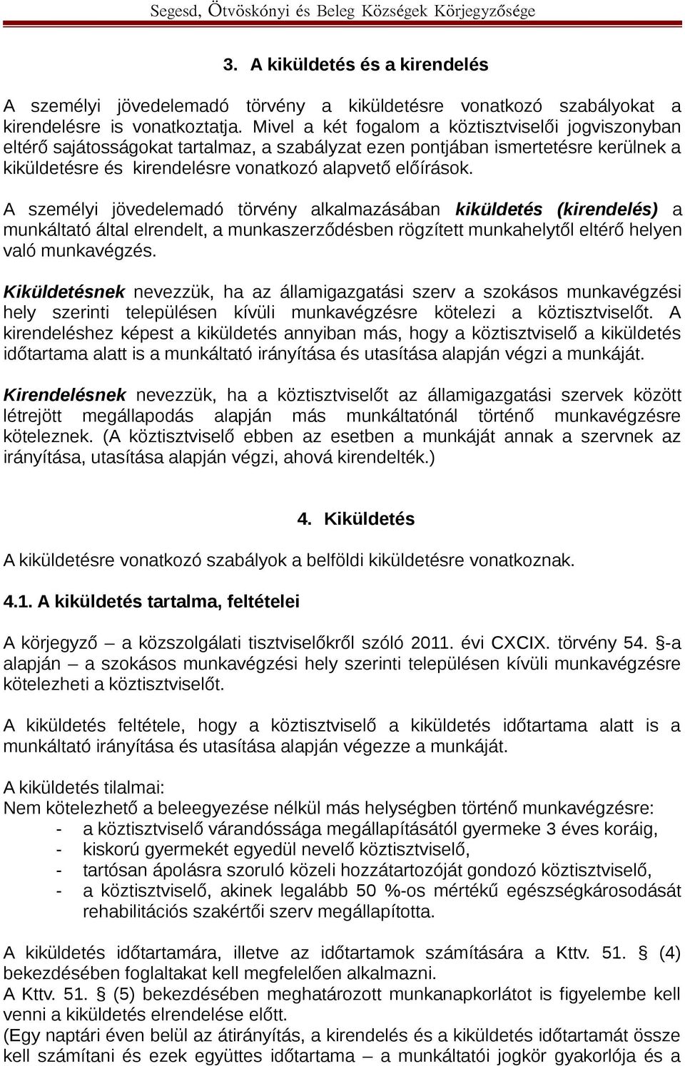 A személyi jövedelemadó törvény alkalmazásában kiküldetés (kirendelés) a munkáltató által elrendelt, a munkaszerződésben rögzített munkahelytől eltérő helyen való munkavégzés.