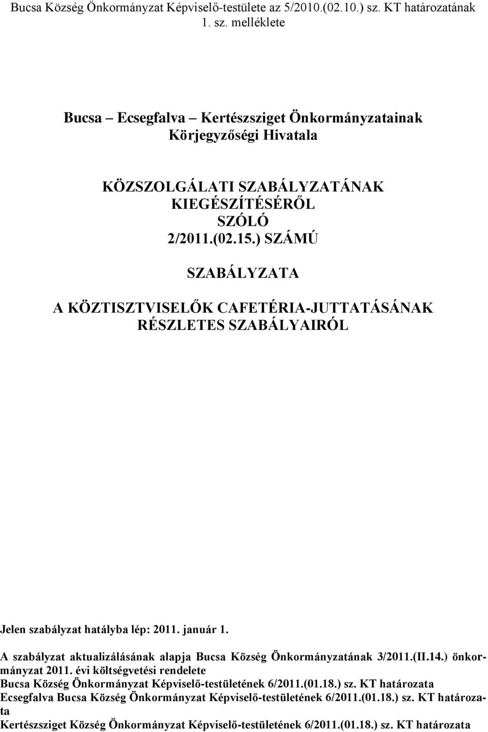 ) SZÁMÚ SZABÁLYZATA A KÖZTISZTVISELŐK CAFETÉRIA-JUTTATÁSÁNAK RÉSZLETES SZABÁLYAIRÓL Jelen szabályzat hatályba lép: 2011. január 1.