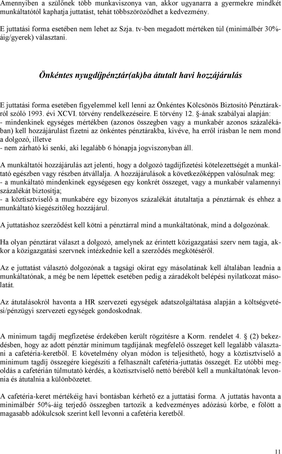 Önkéntes nyugdíjpénztár(ak)ba átutalt havi hozzájárulás E juttatási forma esetében figyelemmel kell lenni az Önkéntes Kölcsönös Biztosító Pénztárakról szóló 1993. évi XCVI. törvény rendelkezéseire.